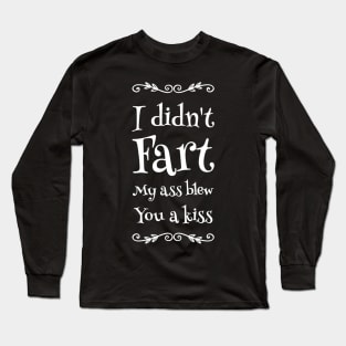 I didn't fart my ass blew you a kiss Long Sleeve T-Shirt